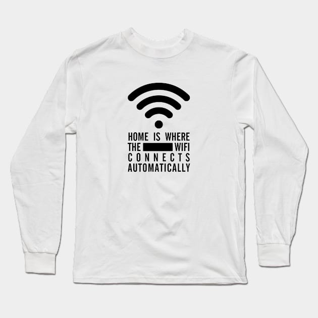 Home Is Where the Wifi Connects Automatically - Black Text Long Sleeve T-Shirt by bpcreate